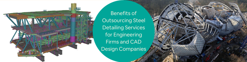 Benefits of Outsourcing Steel Detailing Services for Engineering Firms and CAD Design Companies