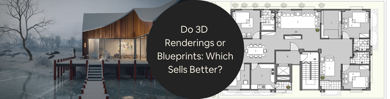 Do 3D Renderings or Blueprints Which Sells Better for Homebuilders Companies