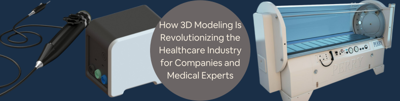 How 3D Modeling Is Revolutionizing the Healthcare Industry for Companies and Medical Experts