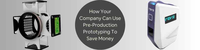 How Your Company Can Use Pre-Production Prototyping To Save Money On Product Development