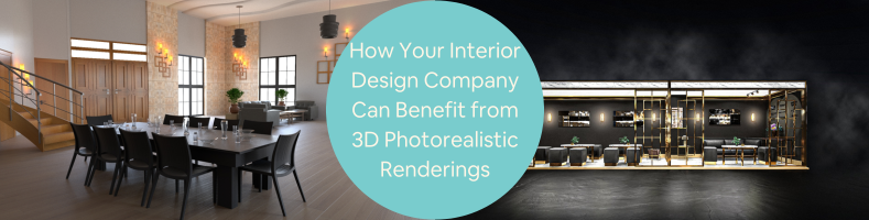 How Your Interior Design Company Can Benefit from 3D Photorealistic Renderings