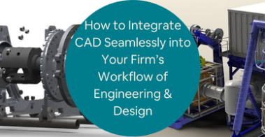 How to Integrate CAD Seamlessly into Your Firms Workflow of Engineering Design Services