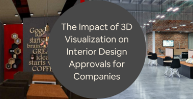 The Impact of 3D Visualization on Interior Design Approvals for Companies