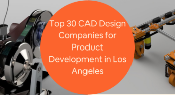 Top 30 CAD Design Companies for Product Development and Prototype Services in Los Angeles