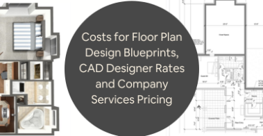 What are Costs for Floor Plan Design Blueprints CAD Designer Rates and Company Services Pricing