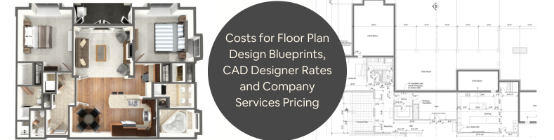 What are Costs for Floor Plan Design Blueprints CAD Designer Rates and Company Services Pricing