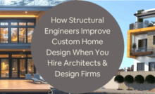 How Structural Engineers Improve Custom Home Design When You Hire Architects Design Firms