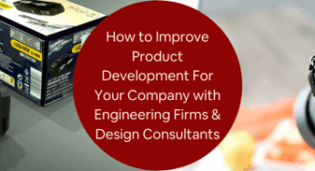 How to Improve Product Development For Your Company with Engineering Firms & Design Consultants