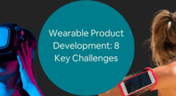 Wearable Product Development: 6 Key Challenges for Product Development Companies