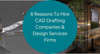 6 Reasons To Hire CAD Drafting Companies & Design Services Firms