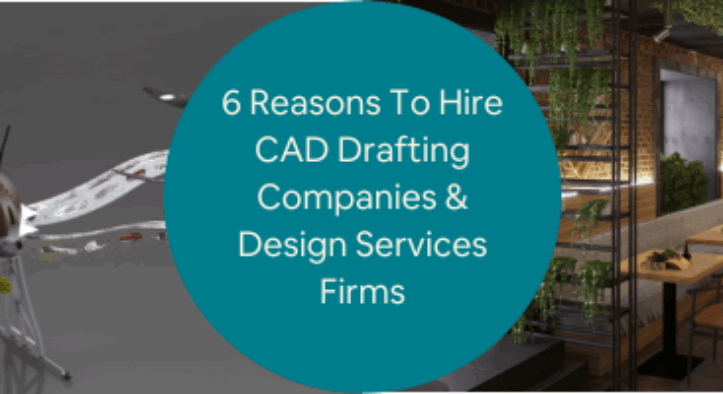 6 Reasons To Hire CAD Drafting Companies & Design Services Firms