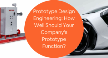 Prototype Design Engineering: How Well Should Your Company’s Prototype Function?