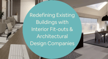 Redefining Existing Buildings with Interior Fit-outs & Architectural Design Companies