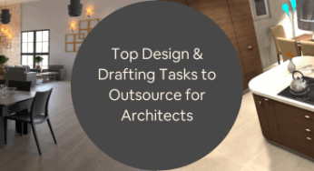 Top Design & Drafting Tasks to Outsource for Architects and Architectural Services Firms 