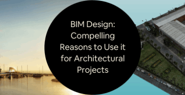 BIM Design Compelling Reasons to Use it for Architectural Projects and CAD Design Firms