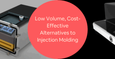 Low Volume Cost-Effective Alternatives to Injection Molding