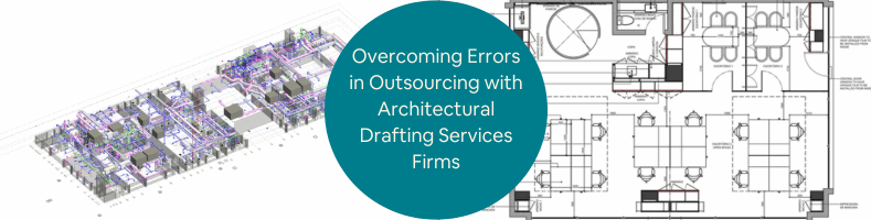 Overcoming Errors in Outsourcing with Architectural Drafting Services Firms